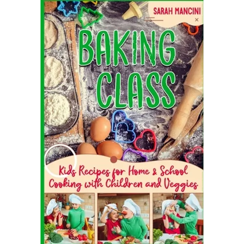 Baking Class -: Cooking with Children & Veggies - Kids funny Recipes for Home and School - Getting Your Child to Eat Vegetables - Paperback