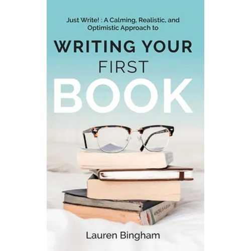 Just Write: A Calming, Realistic, and Optimistic Approach to Writing Your First Book - Hardcover