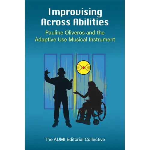 Improvising Across Abilities: Pauline Oliveros and the Adaptive Use Musical Instrument - Hardcover