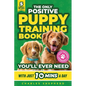 The Only Positive Puppy Training Book You'll Ever Need: A Complete Step-By-Step Guide to Potty Training, Housebreaking, Socializing, and Raising An Ob - Paperback