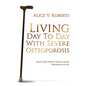 Living Day To Day With Severe Osteoporosis: What Every Person Should Know Regardless of Age - Paperback