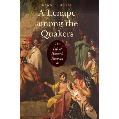 A Lenape Among the Quakers: The Life of Hannah Freeman - Paperback