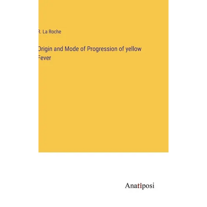 Origin and Mode of Progression of yellow Fever - Hardcover