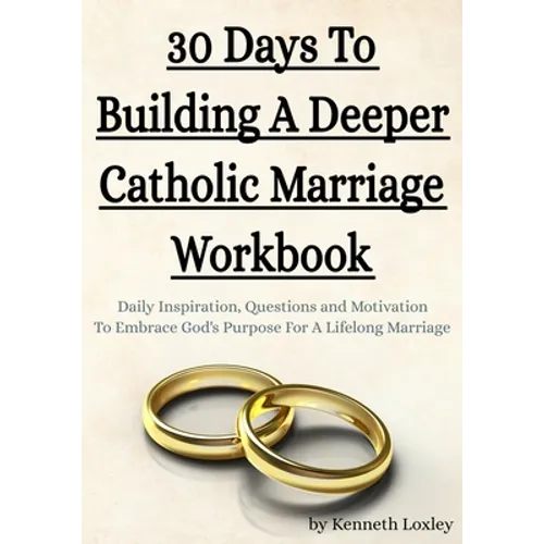 30 Days To Building A Deeper Catholic Marriage Workbook: Daily Inspiration, Questions and Motivation To Embrace God's Purpose For A Lifelong Marriage - Paperback
