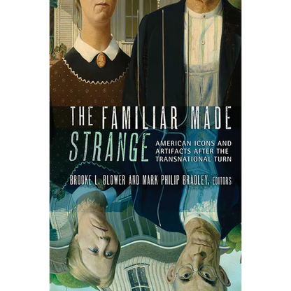 The Familiar Made Strange: American Icons and Artifacts After the Transnational Turn - Paperback