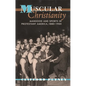 Muscular Christianity: Manhood and Sports in Protestant America, 1880-1920 - Paperback
