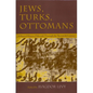 Jews, Turks, and Ottomans: A Shared History, Fifteenth Through the Twentieth Century - Paperback