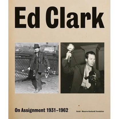 Ed Clark: On Assignment: 1931-1962 - Hardcover