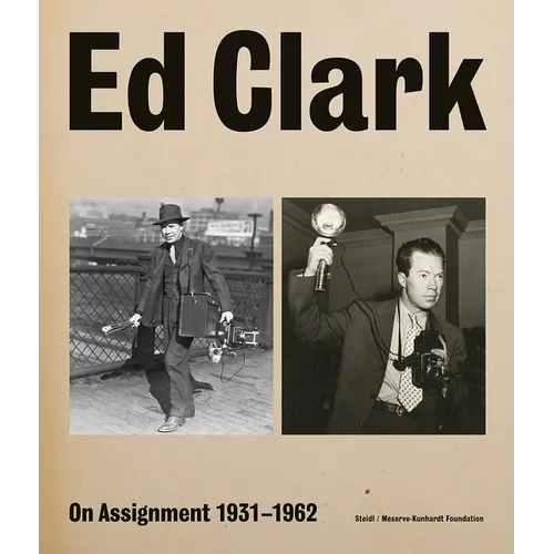 Ed Clark: On Assignment: 1931-1962 - Hardcover