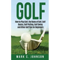 Golf: How to Play Golf, the Rules of Golf, Golf Basics, Golf Putting, Golf Swing and Other Golf Tips for Beginners - Paperback