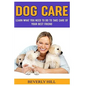 Dog Care: Learn What You Need To Do to Take Care Of Your Best Friend - Paperback