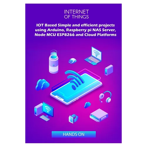 IOT Based Simple and efficient projects using Arduino, Raspberry pi NAS Server, Node MCU ESP8266 and Cloud Platforms: IOT Major role of future key tec - Paperback