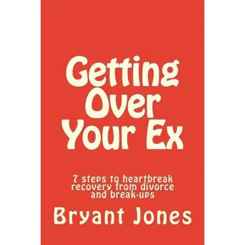 Getting Over Your Ex: 7 steps to heartbreak recovery from divorce and break-ups - Paperback