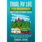 Trial RV Life for Beginners: How to Start the Nomad Lifestyle How to Rent an RV and Get Started in RV Camping - Tips, Tricks, How-to & Advice from a S - Paperback