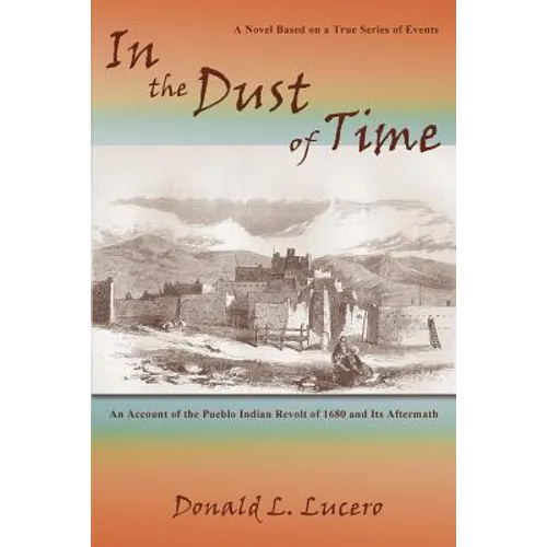 In the Dust of Time: A Novel Based on a True Series of Events: An Account of the Pueblo Indian Revolt of 1680 and Its Aftermath - Paperback