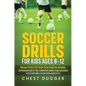 Soccer Drills for Kids Ages 8-12: From Tots to Top Soccer Players: Outrageously Fun, Creative and Challenging Soccer Drills for Kids Ages 8-12 - Hardcover
