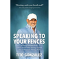Speaking To Your Fences: How a Young Man Found Freedom from Three Life-Sentences after Serving Three Decades in Prison The True-Life Story of T - Paperback