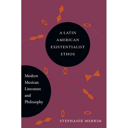 A Latin American Existentialist Ethos: Modern Mexican Literature and Philosophy - Hardcover