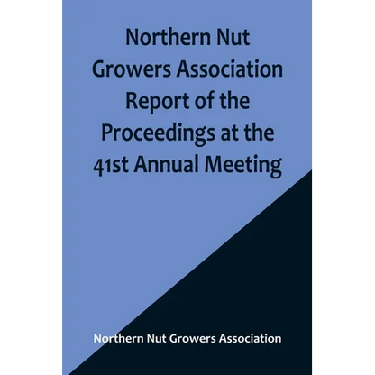 Northern Nut Growers Association Report of the Proceedings at the 41st Annual Meeting; Pleasant Valley, New York, August 28, 29 and 30, 1950 - Paperback