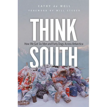 Think South: How We Got Six Men and Forty Dogs Across Antarctica - Hardcover