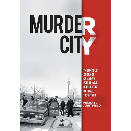 Murder City: The Untold Story of Canada's Serial Killer Capital, 1959-1984 - Hardcover