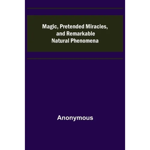 Magic, Pretended Miracles, and Remarkable Natural Phenomena - Paperback