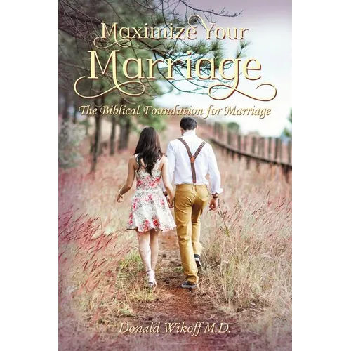 Maximize Your Marriage: The Biblical Foundations for Marriage - Paperback