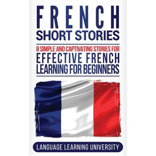 French Short Stories: 8 Simple and Captivating Stories for Effective French Learning for Beginners - Hardcover
