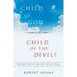 Child of God or Child of the Devil?: The Bible Says We Are One or the Other! - Paperback