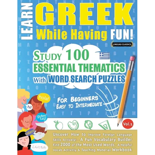 Learn Greek While Having Fun! - For Beginners: Easy to Intermediate - Study 100 Essential Thematics with Word Search Puzzles - Vol.1 - Paperback