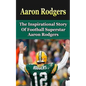 Aaron Rodgers: The Inspirational Story of Football Superstar Aaron Rodgers - Paperback