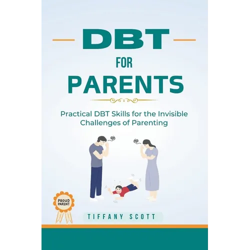 Dbt for Parents: Practical DBT Skills For The Invisible Challenges Of Parenting - Paperback