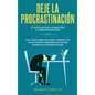 Deje la procrastinación: 67 tácticas que acaban con la procrastinación: Haz lo que debes de hacer y derrota tus malos hábitos, pequeños atajos - Hardcover