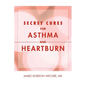 Secret Cures For Asthma and Heartburn - Paperback