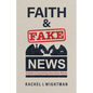 Faith and Fake News: A Guide to Consuming Information Wisely - Paperback