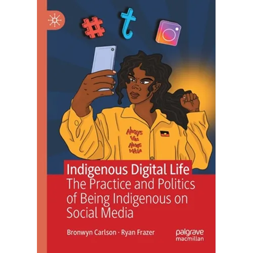 Indigenous Digital Life: The Practice and Politics of Being Indigenous on Social Media - Paperback