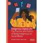 Indigenous Digital Life: The Practice and Politics of Being Indigenous on Social Media - Paperback