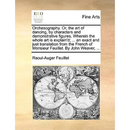 Orchesography. Or, the Art of Dancing, by Characters and Demonstrative Figures. Wherein the Whole Art Is Explain'd; ... an Exact and Just Translation - Paperback