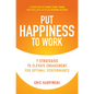 Put Happiness to Work: 7 Strategies to Elevate Engagement for Optimal Performance - Hardcover