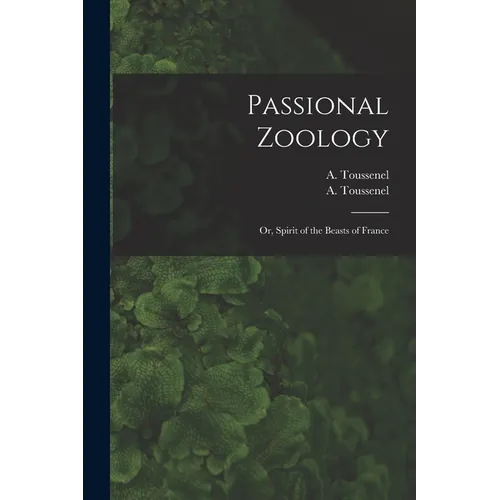 Passional Zoology; or, Spirit of the Beasts of France - Paperback
