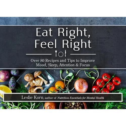 Eat Right, Feel Right: Over 80 Recipes and Tips to Improve Mood, Sleep, Attention & Focus - Spiral