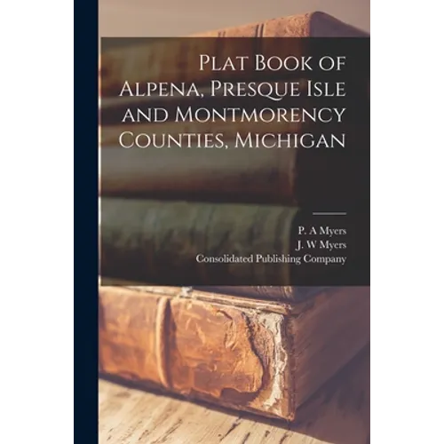 Plat Book of Alpena, Presque Isle and Montmorency Counties, Michigan - Paperback