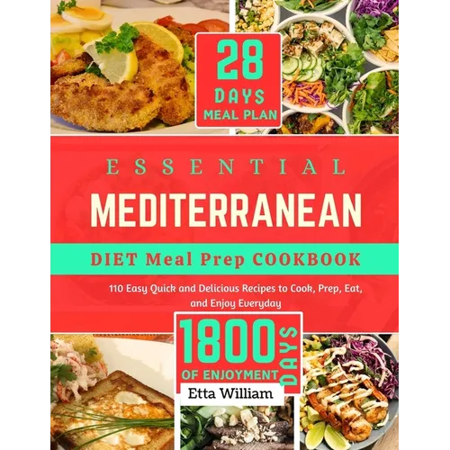 Essential Mediterranean Diet Meal Prep Cookbook: 110 Easy Quick and Delicious Recipes To Cook, Prep, Eat and Enjoy Everyday (28 DAYS MEAL PLAY + 1800 - Paperback