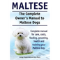 Maltese. The Complete Owners manual to Maltese dogs. Complete manual for care, costs, feeding, grooming, health and training your Maltese dog. - Paperback