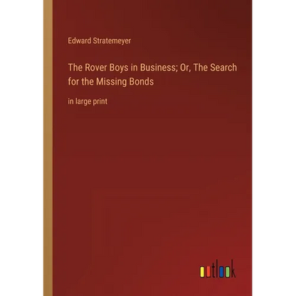 The Rover Boys in Business; Or, The Search for the Missing Bonds: in large print - Paperback
