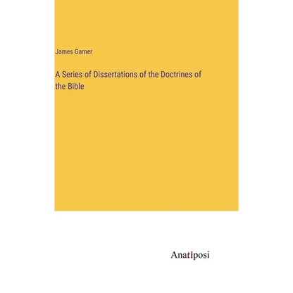 A Series of Dissertations of the Doctrines of the Bible - Hardcover