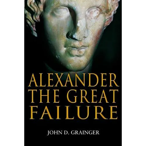 Alexander the Great Failure: The Collapse of the Macedonian Empire - Paperback