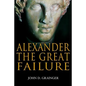 Alexander the Great Failure: The Collapse of the Macedonian Empire - Paperback