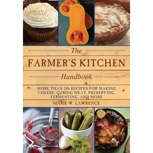 The Farmer's Kitchen Handbook: More Than 200 Recipes for Making Cheese, Curing Meat, Preserving, Fermenting, and More - Paperback