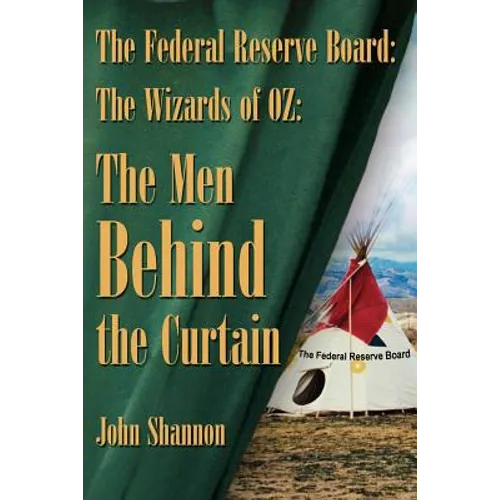 The Federal Reserve Board: The Wizards of 0Z: The Men Behind the Curtain - Paperback